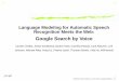 Language Modeling for Automatic Speech Recognition Meets the … · 2018-04-06 · Language Modeling for Automatic Speech Recognition Meets the Web: Google Search by Voice Ciprian