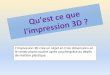 L’impression 3D crée un objet en trois dimensions en le … · 2018-01-20 · L’impression 3D crée un objet en trois dimensions en le construisant couche après couche grâce
