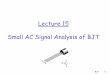 Lecture 15 Small AC Signal Analysis of Outline Introduction to small AC signal analysis of BJT The r e Transistor Model • BJT configurations The Hybrid π Equivalent Model The r