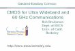 CMOS for Ultra Wideband and 60 GHz CommunicationsCMOS for Ultra Wideband and 60 GHz Communications Bob Brodersen Dept. of EECS. Univ. of Calif. ... UWB Integrated Transceiver Project