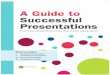 A Guide to Successful Presentations...A Guide to Successful Presentations 1 Planning Your Presentation You’ve been asked to give a presentation. Before you jump in and start crafting