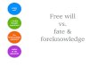 is fate real? Free will vs. fate & foreknowledgejspeaks/courses/2019-20/10106/...is fate real? a fatalist thought experiment the foreknowledge argument replies to the arguments What