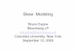 Skew Modeling...Skew Modeling Bruno Dupire Bloomberg LP bdupire@bloomberg.net Columbia University, New York September 12, 2005