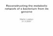 Reconstructing the metabolic network of a bacterium from ... · Reconstructing the metabolic network of a bacterium from its genome Marko Laakso 21.2.2007. ... More references can