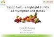Exotic fruit – a highlight at POS. Consumption and trends...Exotic fruit – a highlight at POS Consumption and trends Freshfel Europe Fruit Logistica Berlin, 5 February 2015 . 