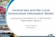 Central San and the Local Government Information Model · Central San and the Local Government Information Model Laying the Foundation for a GIS-Centric Wastewater Agency Carl Von