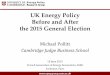 UK Energy Policy Before and After the 2015 General Election · 2017-12-08 · UK Energy Policy Before and After the 2015 General Election Michael Pollitt . Cambridge Judge Business