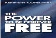 grip until you give in—again. Anything from TO BE FOREVER FREE · TO BE FOREVER KENNETH COPELANDKENNETH COPELAND 30-0033 POWER THE FTO BER FOREVEREE FREE Kenneth Copeland Publications