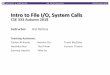 Intro to File I/O, System Calls...L08: File I/O, System Calls CSE333, Autumn 2018 Administrivia vI/O and System Calls §Essential material for next part of the project (hw2) §Exercise