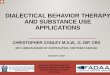 Dialectical Behavior Therapy€¦ · dialectical behavior therapy and substance use applications christopher conley m.s.w., g. dip. cbs. dbt linehan board of certification, certified