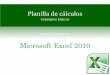 Microsoft Excel 2010cs.uns.edu.ar/materias/iocp/downloads/Clases... · Microsoft Excel 2010 ... Las fórmulas se introducen empezando con el signo =. Por ejemplo, las siguientes fórmulas