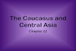 The Caucasus and Central Asiaimages.pcmac.org/SiSFiles/Schools/MS/DeSotoCounty/...The Caucasus Nations • Consists of Georgia, Armenia, and Azerbaijan. -Between the Black Sea and