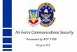 Air Force Communications Security · 2018-09-06 · COMSEC Program •Joint program lead by NSA with DoD CIO oversight •Regulated through Executive Orders and NSA directives on