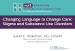 Changing Language to Change Care: Stigma and Substance Use ...… · 1 Changing Language to Change Care: Stigma and Substance Use Disorders Sarah E. Wakeman, MD, FASAM Massachusetts