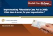 Implementing Affordable Care Act in 2015 - Microsoft Azure · 2016-07-18 · Implementing Affordable Care Act in 2015: What does it mean for your organization? November 5, ... •The