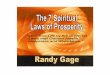 The 7 Spiritual Laws of Prosperity - New Thought Families€¦ · 7 Spiritual Laws of Prosperity by Randy Gage First would come natural theology—we can’t explain everything in