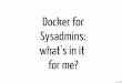 Docker for Sysadmins: what's in it for me? - RMLL · Docker for Sysadmins: what's in it for me? 1 1 Who am I? ... (used by Docker Inc. for the public registry) Container images are