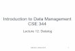 Introduction to Data Management CSE 344 · 2013-02-20 · Datalog • Book: 5.3, 5.4 • Initially designed for recursive queries • Today: – Some companies use datalog for data