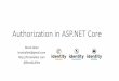 Authorization in ASP.NET Core... · Authorization in ASP.NET Core •Complete re-write •support for unauthorized vs forbidden •better separation of business code and authorization