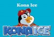 Kona Ice - Weeblyhanadj.weebly.com/uploads/5/3/8/7/53876357/kona_ice...Franchise Overview Mobile, Hawaiian style shaved ice franchise established in Florence, Kentucky Kona Ice sells