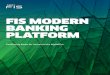FIS MODERN BANKING PLATFORM · 2019-12-17 · FIS Modern Banking Platform design principles The Modern Banking Platform is an all-new and purpose-built solution for digital-native