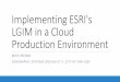 Implementing Esri's LGIM in a Cloud Production Environment€¦ · Implementing ESRI's LGIM in a Cloud Production Environment MIKE BROWN GEOGRAPHIC SYSTEMS SPECIALIST II, CITY OF
