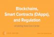 Blockchains, Smart Contracts (DApps), and Regulation · 2017-05-18 · Blockchains, Smart Contracts (DApps), and Regulation A briefing from Coin Center Peter Van Valkenburgh