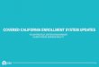 COVERED CALIFORNIA ENROLLMENT SYSTEM UPDATES€¦ · 08/09/2016  · covered california enrollment system updates taylor priestley, certification manager lauren schaub, business analyst