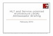 HL7 and Service-oriented Architecture (SOA) Ambassador ... · Service-oriented architecture provides the framework for automation of common services Still, SOA has to be done well
