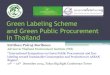 Green Labeling Scheme and Green Public Procurement in Thailand · Green Labeling Scheme and Green Public Procurement in Thailand Sirithan Pairoj-Boriboon Advisor to Thailand Environment