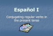 Español I€¦ · -ER verbs Infinitives ending in –er Examples of –er verbs: Comer – to eat Beber – to drink Leer – to read Aprender – to learn