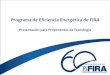 Programa de Eficiencia Energética de FIRA€¦ · proveedores Validación de la propuesta del proyecto Validación y verificación de proyectos para disminuir el riesgo tecnológico