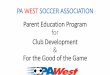 PA WEST SOCCER ASSOCIATION Parent Education Program for ... PA West Parent... · PA WEST SOCCER ASSOCIATION Parent Education Program for Club Development & For the Good of the Game
