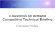 Competitive Technical Briefing e-business on demand · Cluster/failover support Windows Linux AIX Solaris OS/400 zLinux zOS WebSphere Portal Server WebSphere Portal Server: Freedom-of-Choice