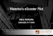 Waterloo’s eScooter Pilot€¦ · • Travels at a speed of up to 24km/h • Range of approx. 32km if battery is fully charged • 3G and GPS connected • Don’t require docking