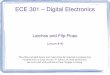 ECE 301 – Digital Electronicsclorie/Spring11/ECE-301/Lectures/Lecture_18.pdf · ECE 301 – Digital Electronics Latches and Flip-Flops (Lecture #18) The slides included herein were