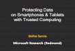 Protecting Data on Smartphones & Tablets with Trusted ... · Protecting Data on Smartphones & Tablets with Trusted Computing Stefan Saroiu Microsoft Research (Redmond) Smartphones