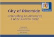 City of Riverside - SoCalGas€¦ · Clean Car / Clean Air Program: The City developed a Clean Car incentive program that provided up to $2,500 for residents that purchase CNG, Electric
