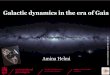 Galactic dynamics in the era of Gaia · Galactic dynamics in the era of Gaia Amina Helmi O) How did the Galaxy come to be like this? • We can observe individual stars and measure