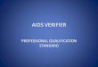 AIDS VERIFIER · 2020-04-27 · Aids Verifier Primary Objectives for AVs is to become familiar with the following: •The PQS for Aids-verifier. •All references pertinent to verifying