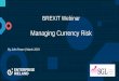 Managing Currency Risk - Prepare for Brexit€¦ · Steps to Manage Currency Risk - Externally •Foreign Exchange products –Bank or Foreign Exchange provider •Generally 3 types