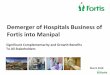 Demerger of Hospitals Business of Fortis into Manipal · 2018-03-28 · 7 Proposed Transaction (1/2) Demerger of F-HBU into Manipal Hospitals; Acquisition of 50.9% stake in SRL (I)
