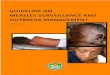 GUIDELINE ON MEASLES SURVEILLANCE AND OUTBREAK … · WHO,UNCEF, and MSF for realizing the preparation of this guideline. ... distribute health and health related guidelines and standards,