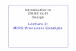 Lecture 2: MIPS Processor Examplevlsi.hongik.ac.kr/lecture/이전 강의 자료/vlsi/2_lect2_MIPS... · Logic: how are functional blocks constructed – Ripppp y, y , yle carry, carry