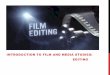 INTRODUCTION TO FILM AND MEDIA STUDIES: EDITING · process of filmmaking. The FILM EDITOR works with the raw footage, selecting shots and combing them into sequences to create a finished