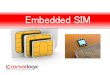Embedded SIM - CANTO · eSIM SGP.01-02 The GSMA had managed a project to fast track the development of specifications to support the development and deployment of the Embedded UICC