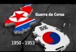 Guerra de Corea - WordPress.com€¦ · Durante la segunda guerra mundial….. Corea fue ocupada por los japoneses. Al finalizar la guerra, Corea quedo a merced de la decisiones de