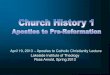 April 19, 2013 Apostles to Catholic Christianity Lecture Lakeside … · Church History 1 (TH1) 1. Introduction to Church History 2. Apostles to Catholic Christianity 3. Persecution,