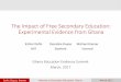 The Impact of Free Secondary Education: Experimental Evidence from … · The Impact of Free Secondary Education: Experimental Evidence from Ghana Ghana Education Evidence Summit