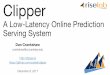 A Low-Latency Online Prediction Serving Systemlearningsys.org/nips17/assets/slides/clipper-nips17.pdf · A Low-Latency Online Prediction Serving System Clipper. Big Data Training